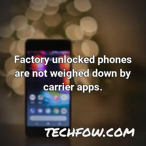 factory unlocked phones are not weighed down by carrier apps