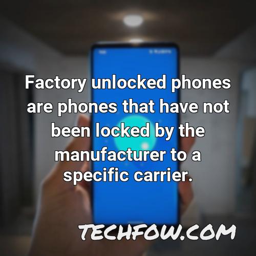 factory unlocked phones are phones that have not been locked by the manufacturer to a specific carrier