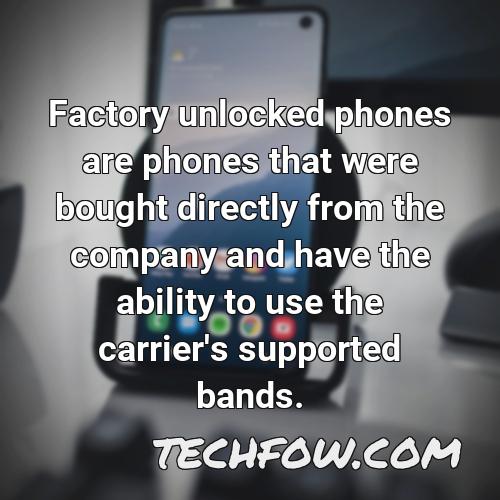 factory unlocked phones are phones that were bought directly from the company and have the ability to use the carrier s supported bands