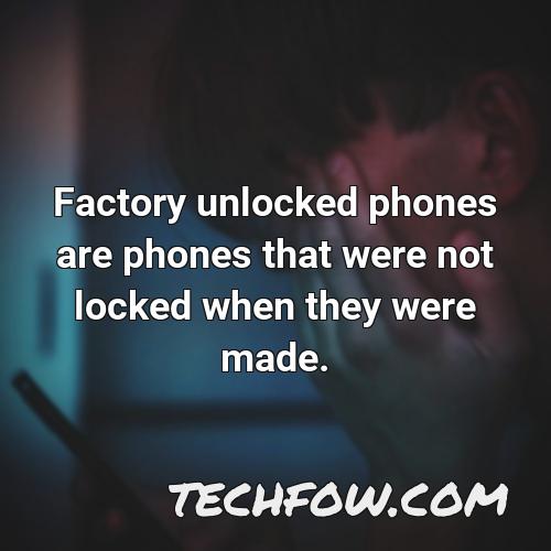 factory unlocked phones are phones that were not locked when they were made