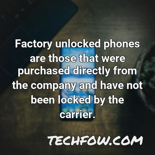 factory unlocked phones are those that were purchased directly from the company and have not been locked by the carrier