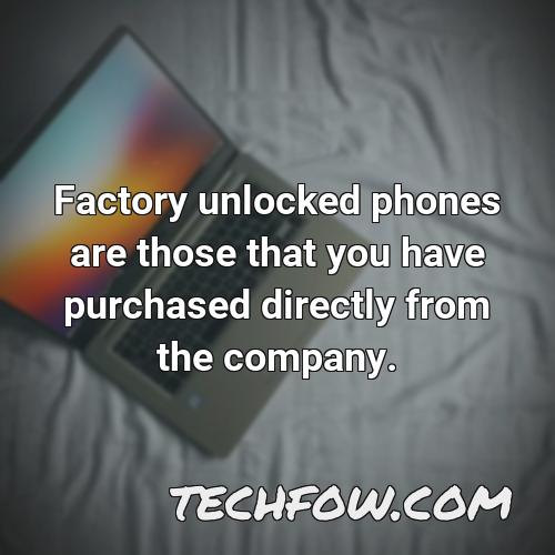 factory unlocked phones are those that you have purchased directly from the company 1