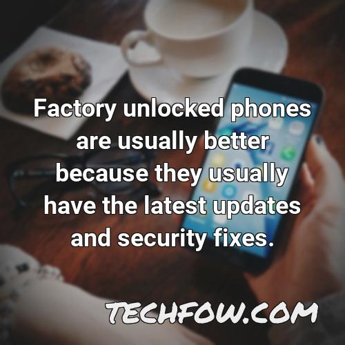 factory unlocked phones are usually better because they usually have the latest updates and security