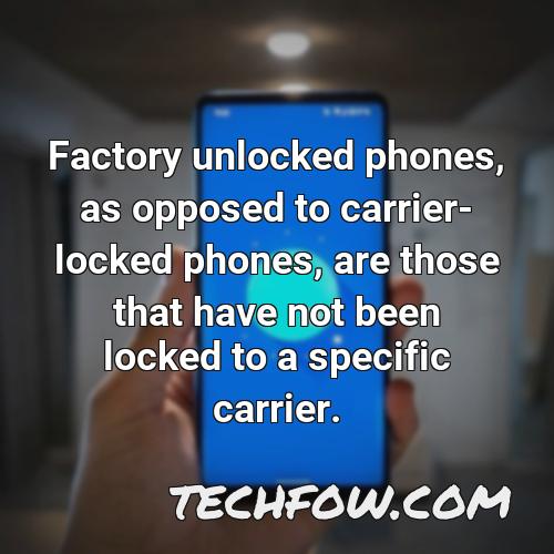 factory unlocked phones as opposed to carrier locked phones are those that have not been locked to a specific carrier