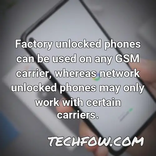 factory unlocked phones can be used on any gsm carrier whereas network unlocked phones may only work with certain carriers