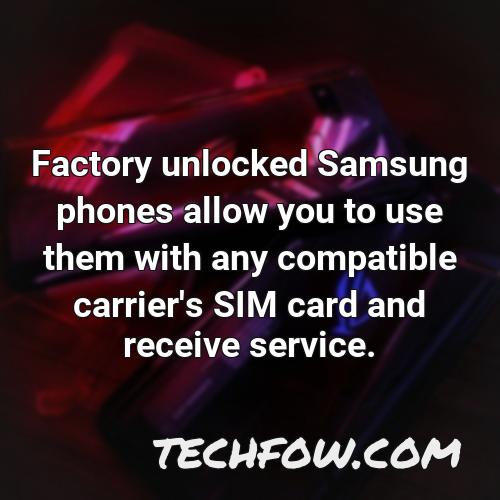 factory unlocked samsung phones allow you to use them with any compatible carrier s sim card and receive service