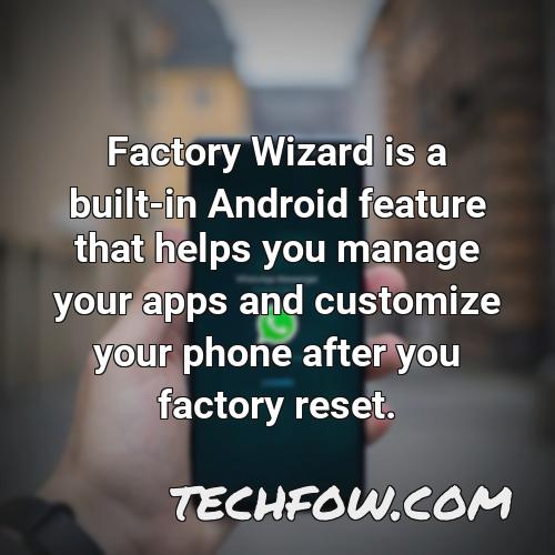 factory wizard is a built in android feature that helps you manage your apps and customize your phone after you factory reset