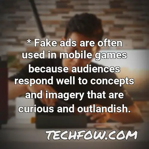 fake ads are often used in mobile games because audiences respond well to concepts and imagery that are curious and outlandish