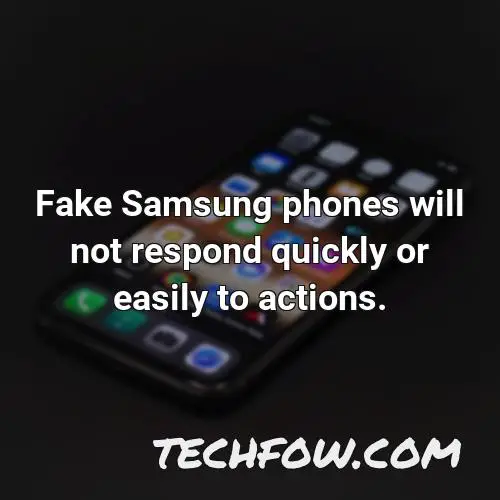 fake samsung phones will not respond quickly or easily to actions