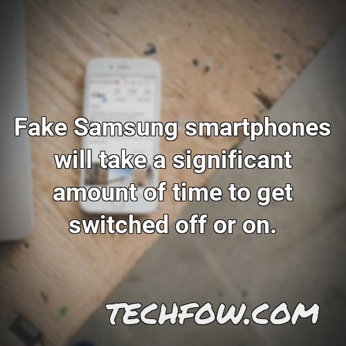 fake samsung smartphones will take a significant amount of time to get switched off or on