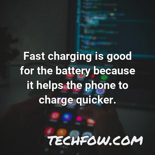 fast charging is good for the battery because it helps the phone to charge quicker