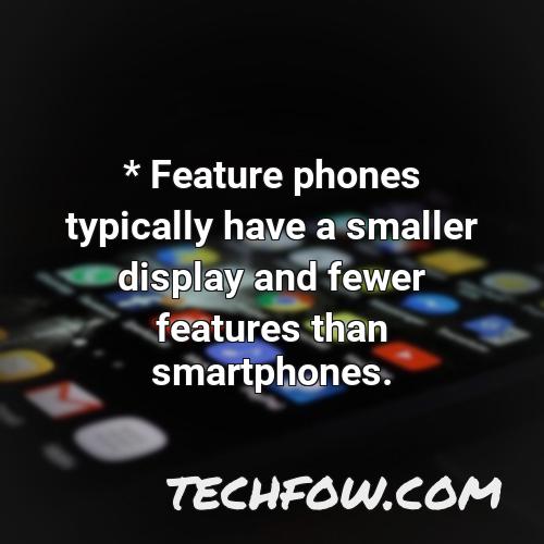 feature phones typically have a smaller display and fewer features than smartphones