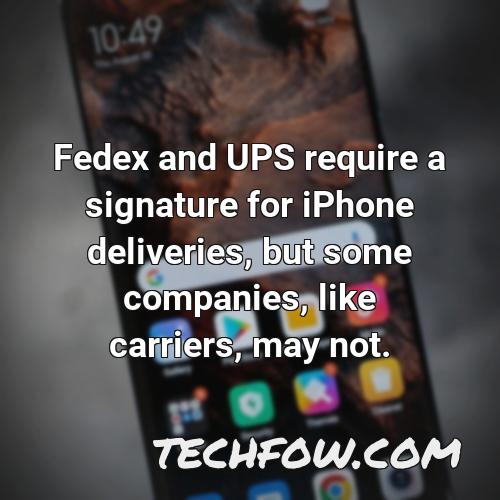 fedex and ups require a signature for iphone deliveries but some companies like carriers may not