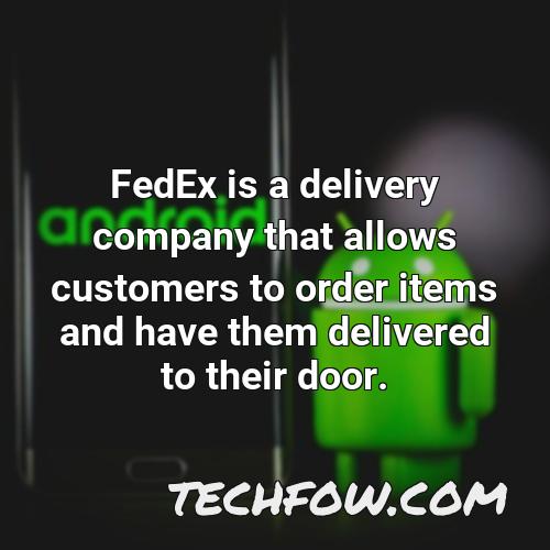 fedex is a delivery company that allows customers to order items and have them delivered to their door