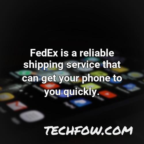 fedex is a reliable shipping service that can get your phone to you quickly