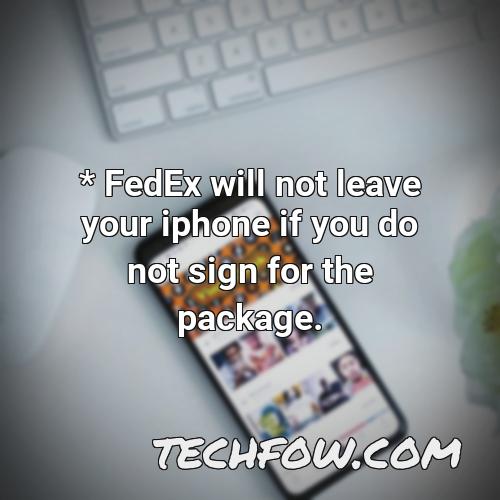 fedex will not leave your iphone if you do not sign for the package