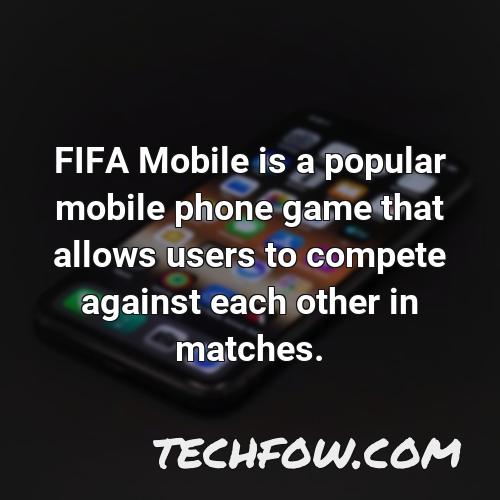 fifa mobile is a popular mobile phone game that allows users to compete against each other in matches