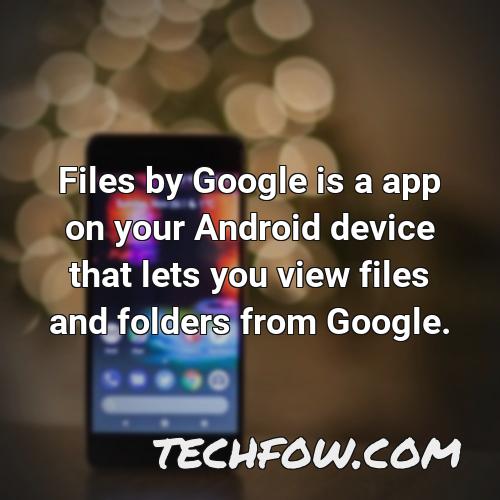 files by google is a app on your android device that lets you view files and folders from google