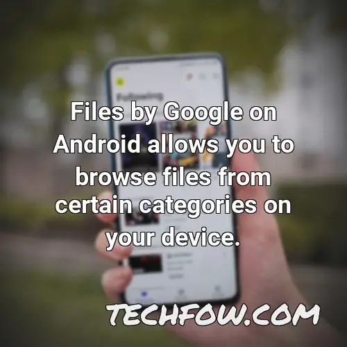 files by google on android allows you to browse files from certain categories on your device