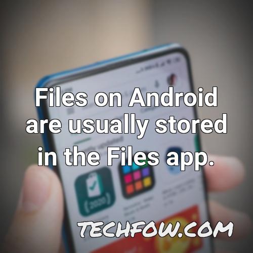 files on android are usually stored in the files app