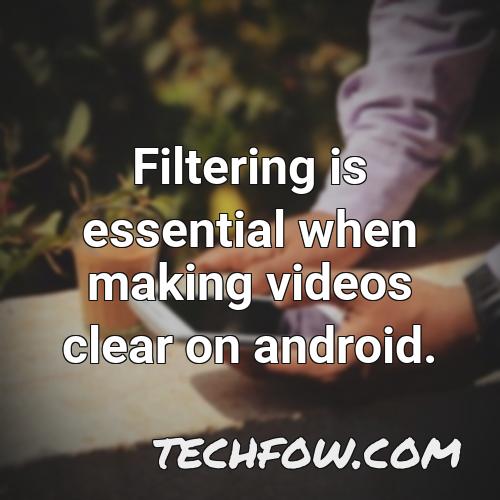 filtering is essential when making videos clear on android