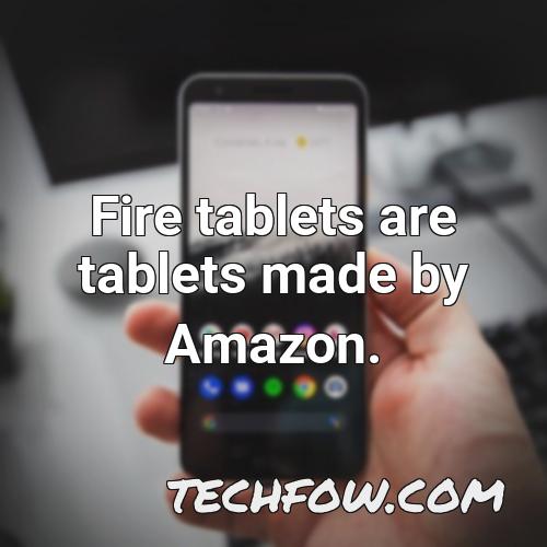 fire tablets are tablets made by amazon
