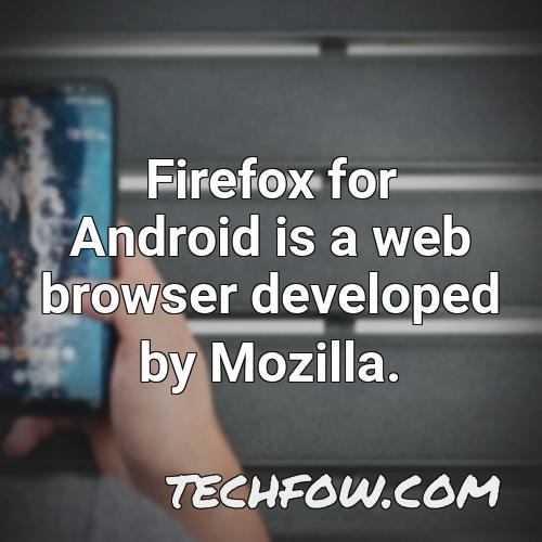 firefox for android is a web browser developed by mozilla