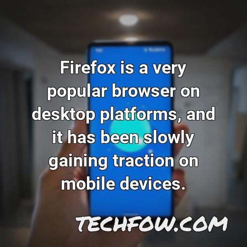 firefox is a very popular browser on desktop platforms and it has been slowly gaining traction on mobile devices