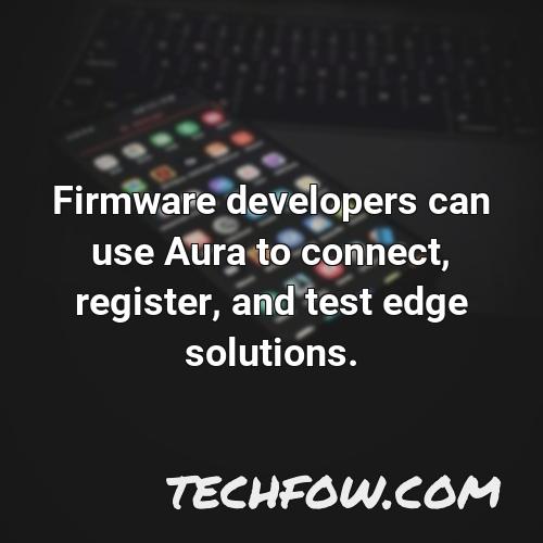 firmware developers can use aura to connect register and test edge solutions