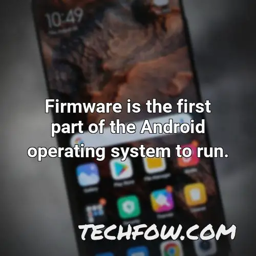 firmware is the first part of the android operating system to run