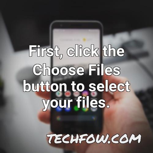 first click the choose files button to select your files
