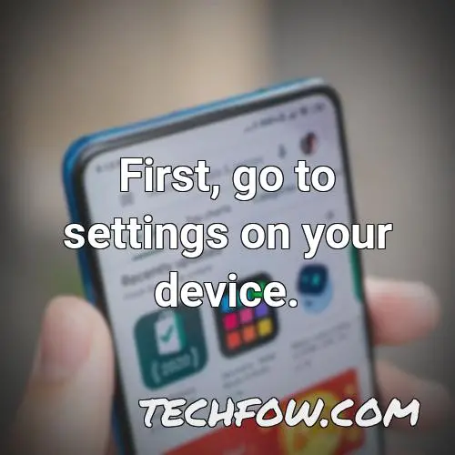 first go to settings on your device