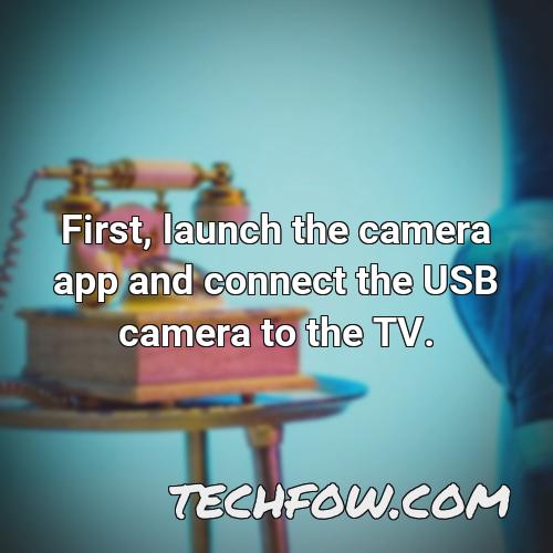 first launch the camera app and connect the usb camera to the tv