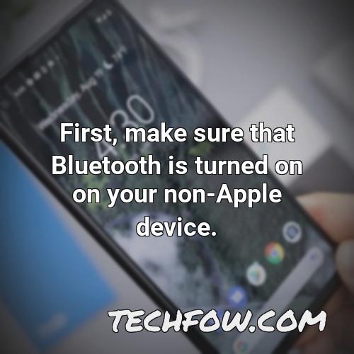 first make sure that bluetooth is turned on on your non apple device