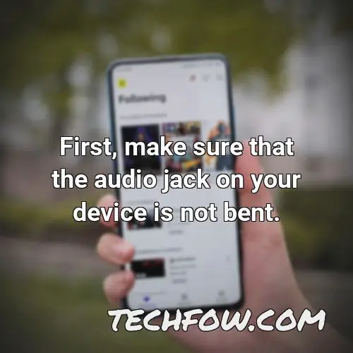 first make sure that the audio jack on your device is not bent