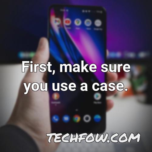 first make sure you use a case
