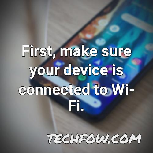 first make sure your device is connected to wi fi