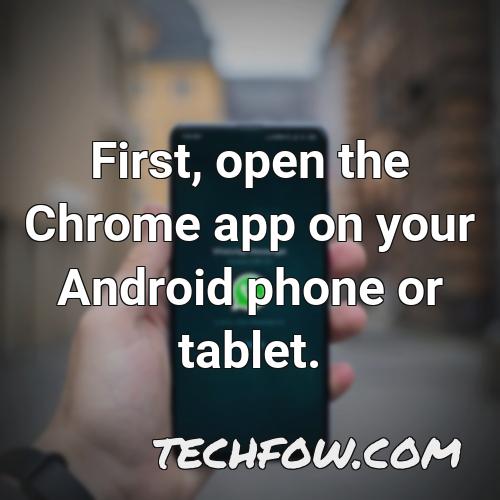 first open the chrome app on your android phone or tablet