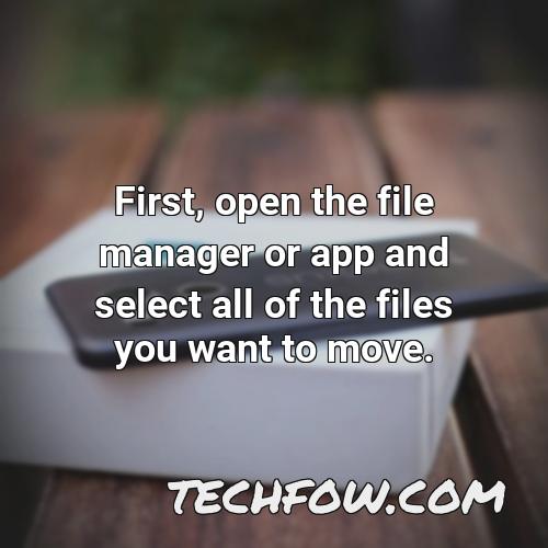 first open the file manager or app and select all of the files you want to move