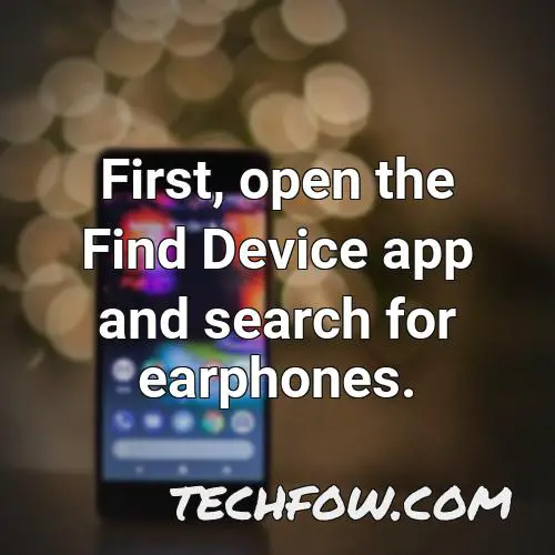 first open the find device app and search for earphones