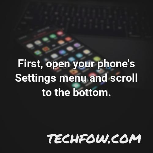 first open your phone s settings menu and scroll to the bottom