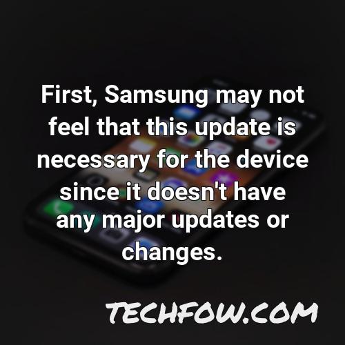 first samsung may not feel that this update is necessary for the device since it doesn t have any major updates or changes