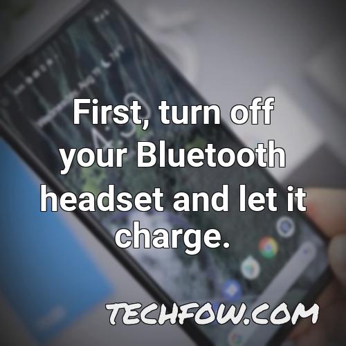 first turn off your bluetooth headset and let it charge