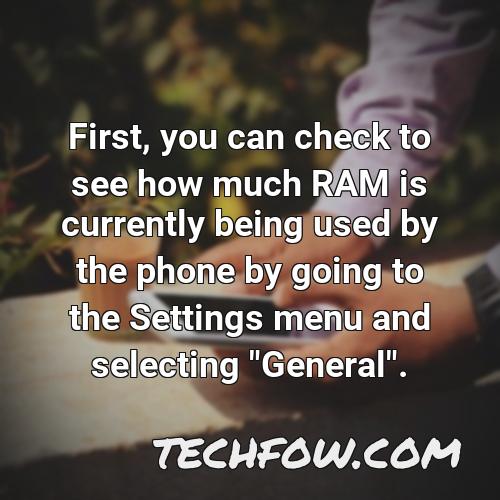 first you can check to see how much ram is currently being used by the phone by going to the settings menu and selecting general
