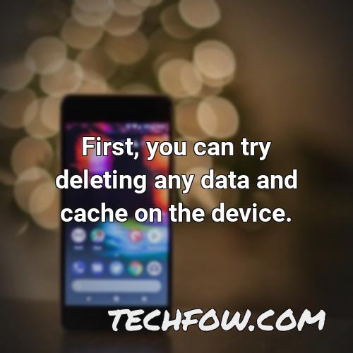 first you can try deleting any data and cache on the device