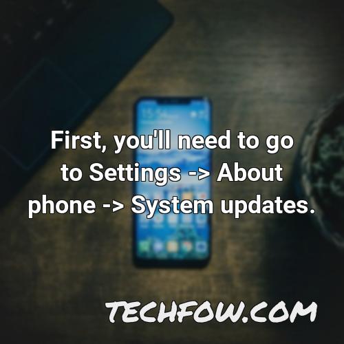 first you ll need to go to settings about phone system updates