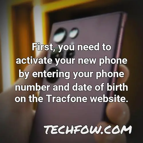 first you need to activate your new phone by entering your phone number and date of birth on the tracfone website