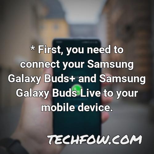 first you need to connect your samsung galaxy buds and samsung galaxy buds live to your mobile device