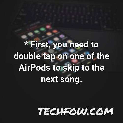 first you need to double tap on one of the airpods to skip to the next song