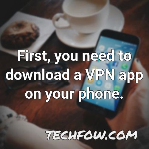 first you need to download a vpn app on your phone